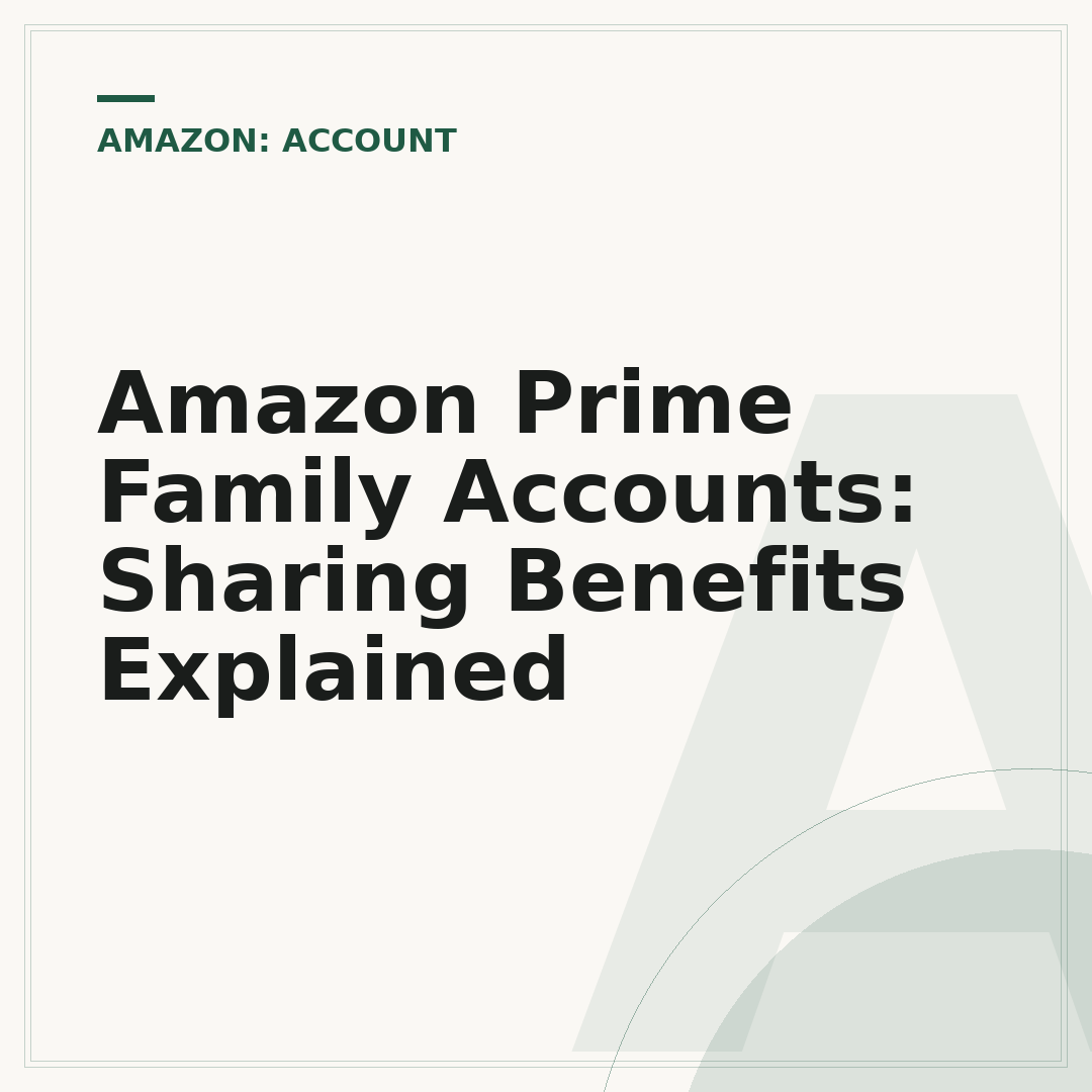 Amazon Prime Family Accounts: Sharing Benefits Explained