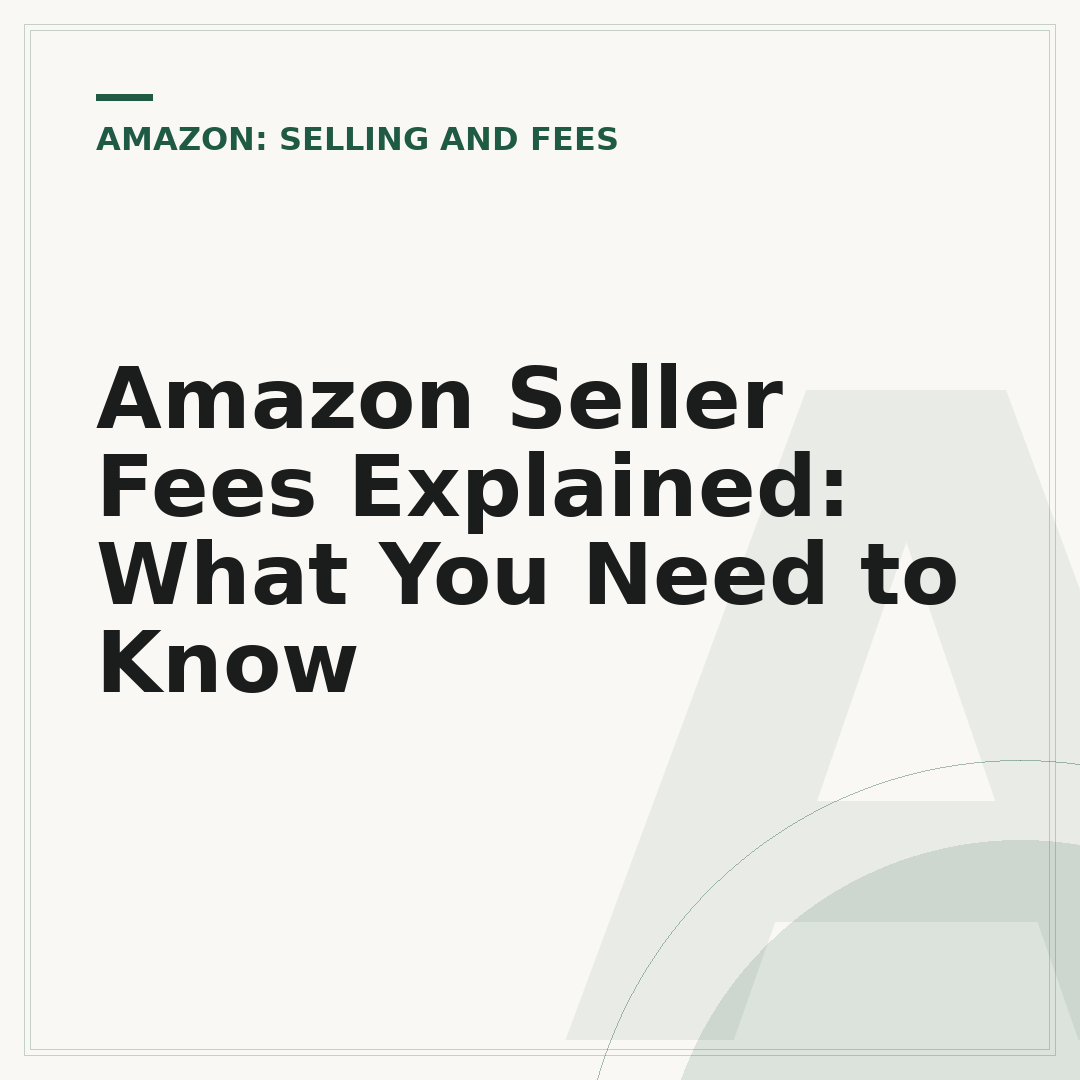 Amazon Seller Fees Explained: What You Need to Know
