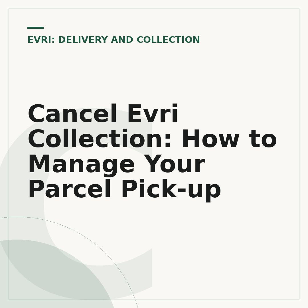 Cancel Evri Collection: How to Manage Your Parcel Pick-up