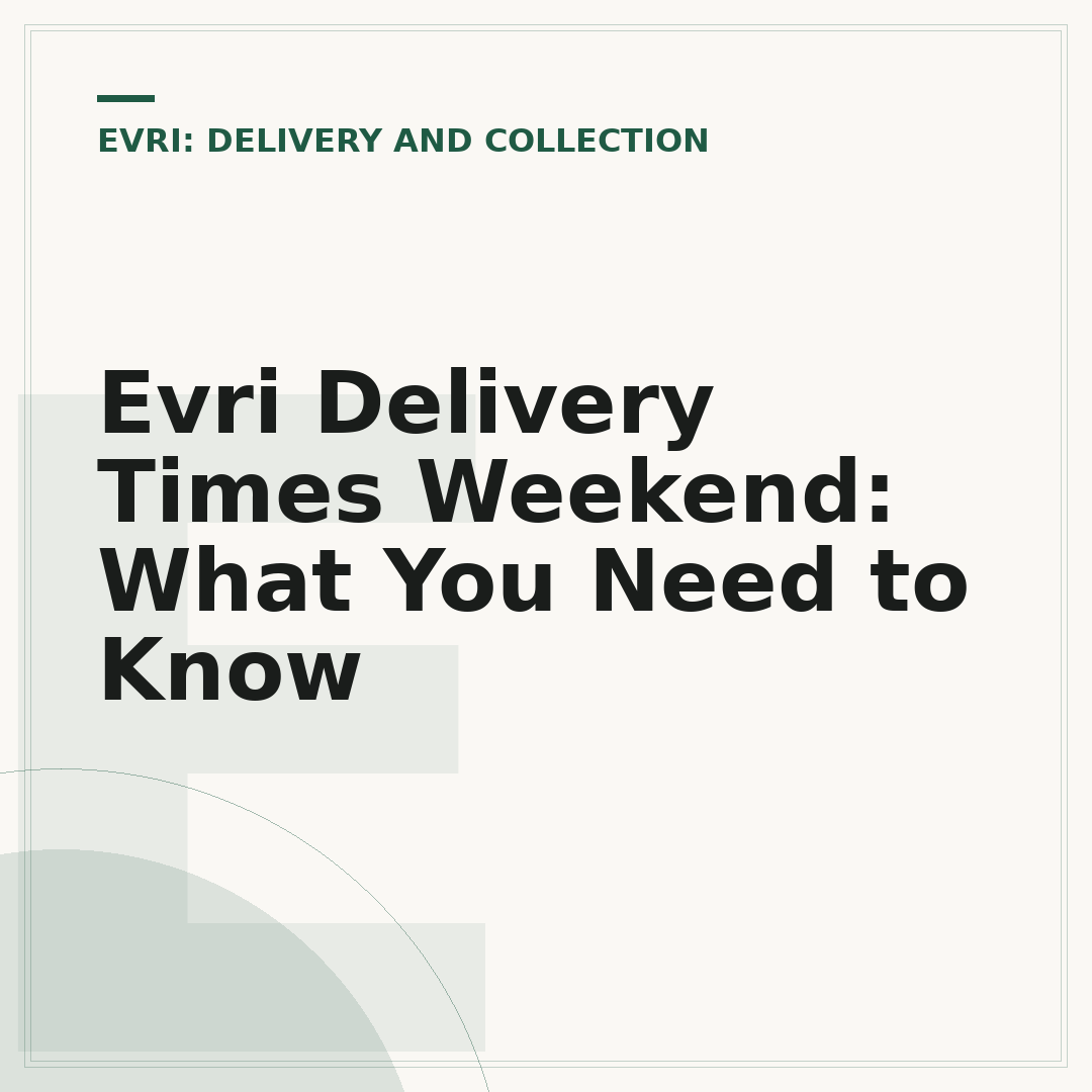 Evri Delivery Times Weekend: What You Need to Know