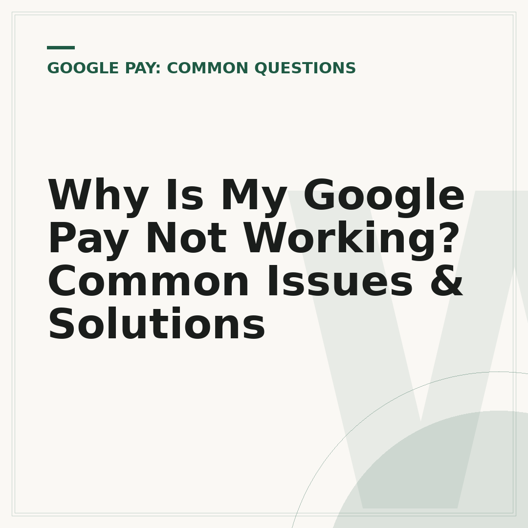 Why Is My Google Pay Not Working? Common Issues & Solutions
