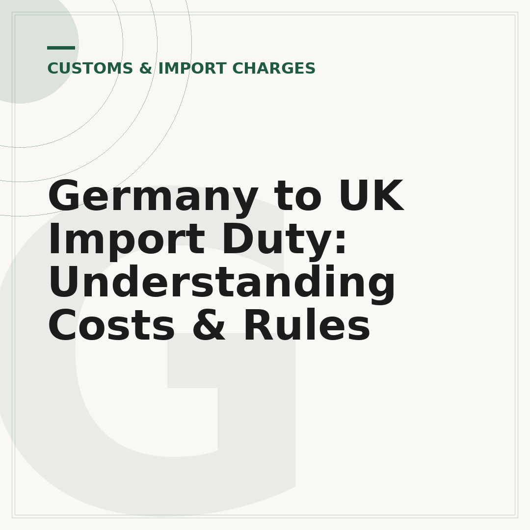 Germany to UK Import Duty: Understanding Costs & Rules