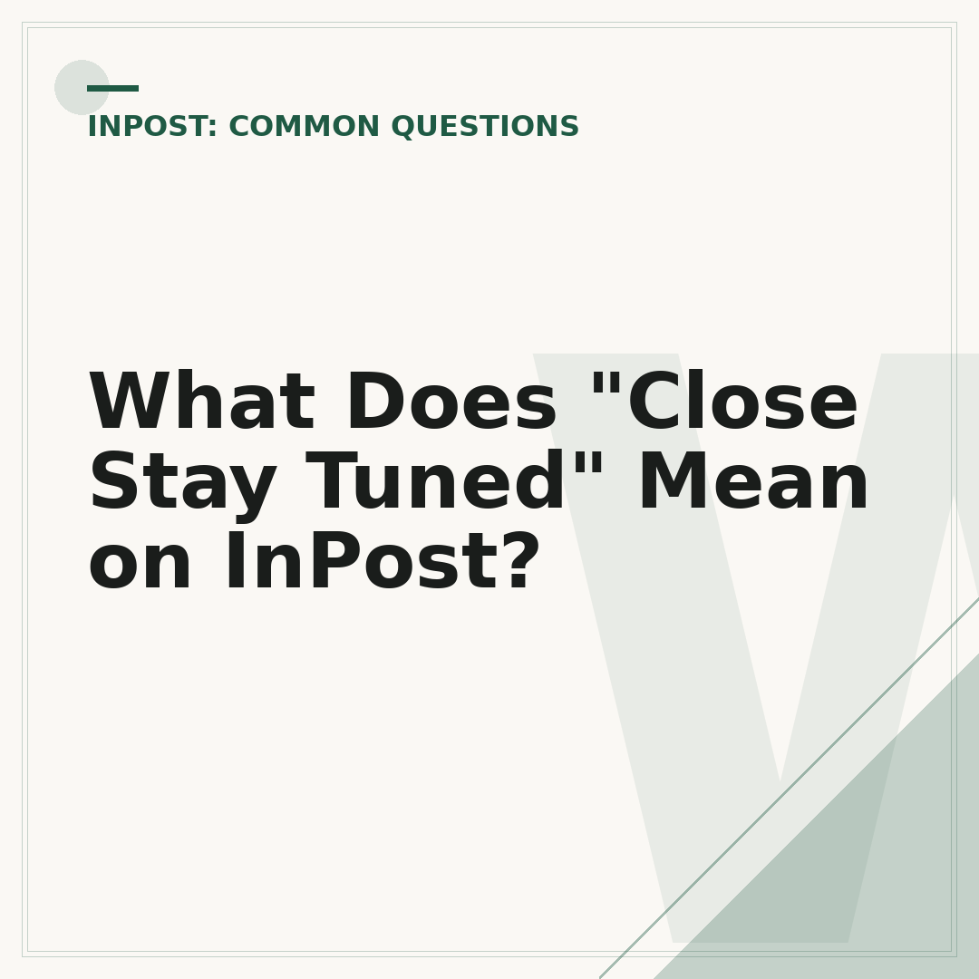 What Does "Close Stay Tuned" Mean on InPost?