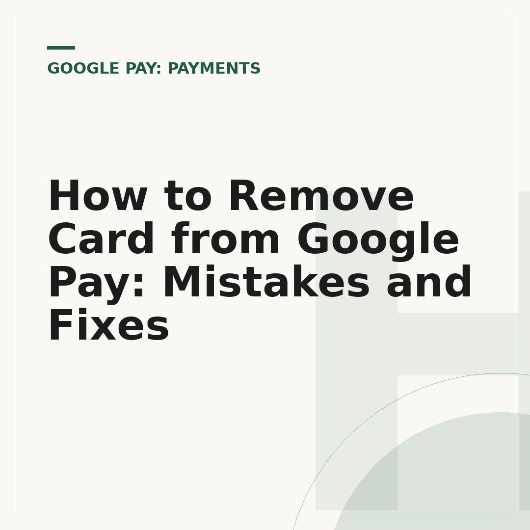 How to Remove Card from Google Pay: Mistakes and Fixes