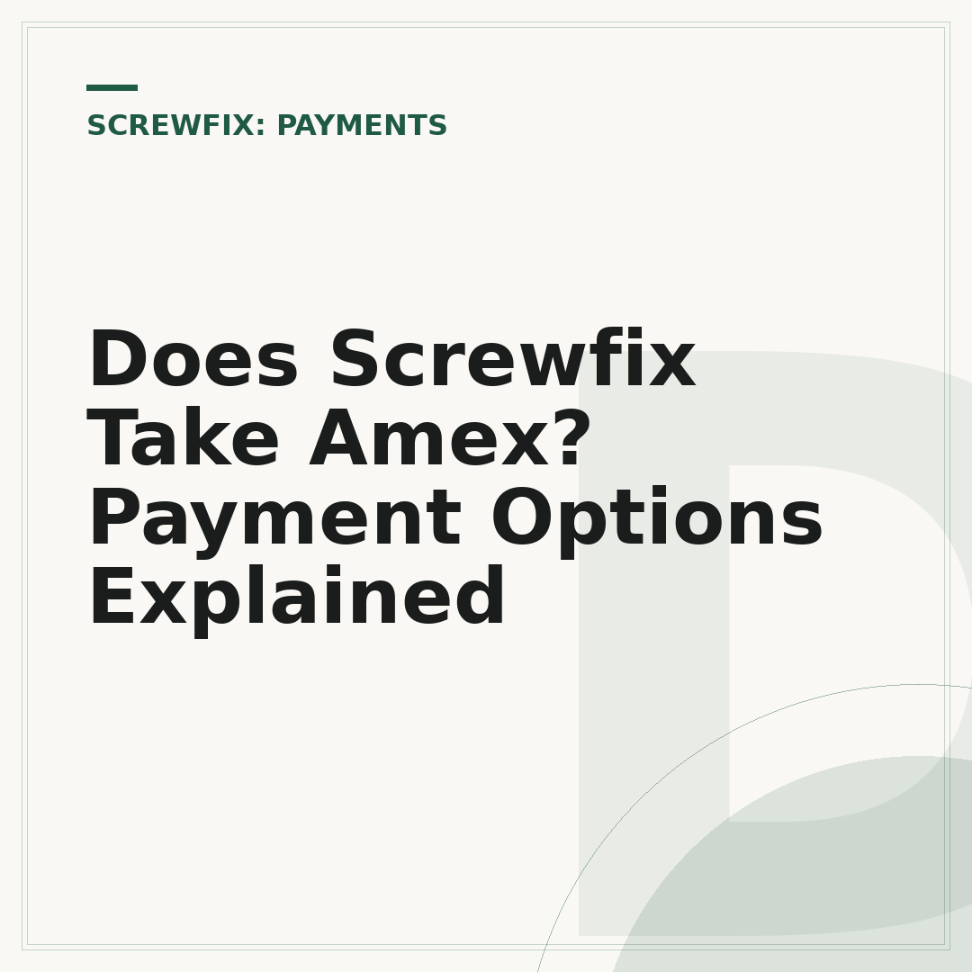 Does Screwfix Take Amex? Payment Options Explained