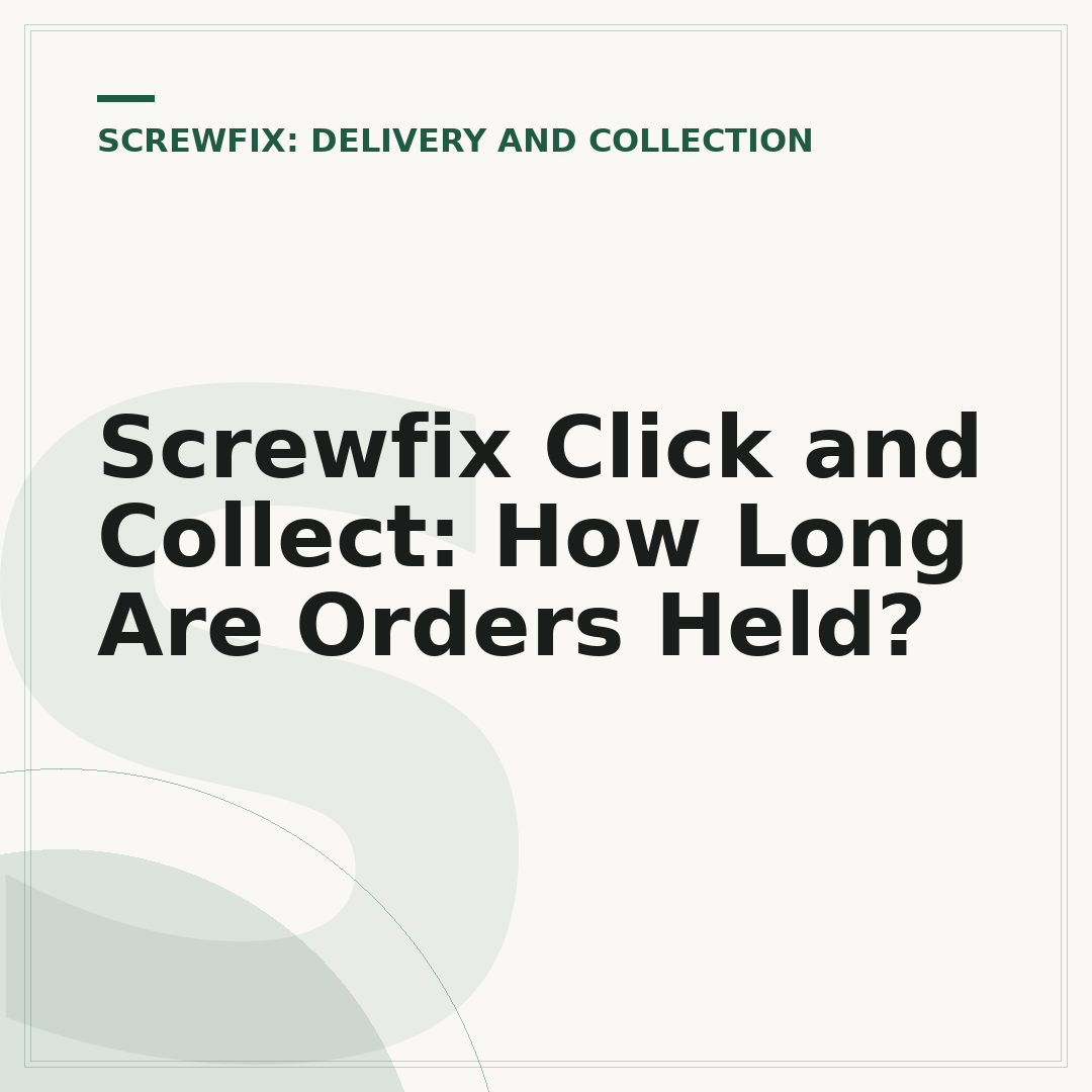 Screwfix Click and Collect: How Long Are Orders Held?