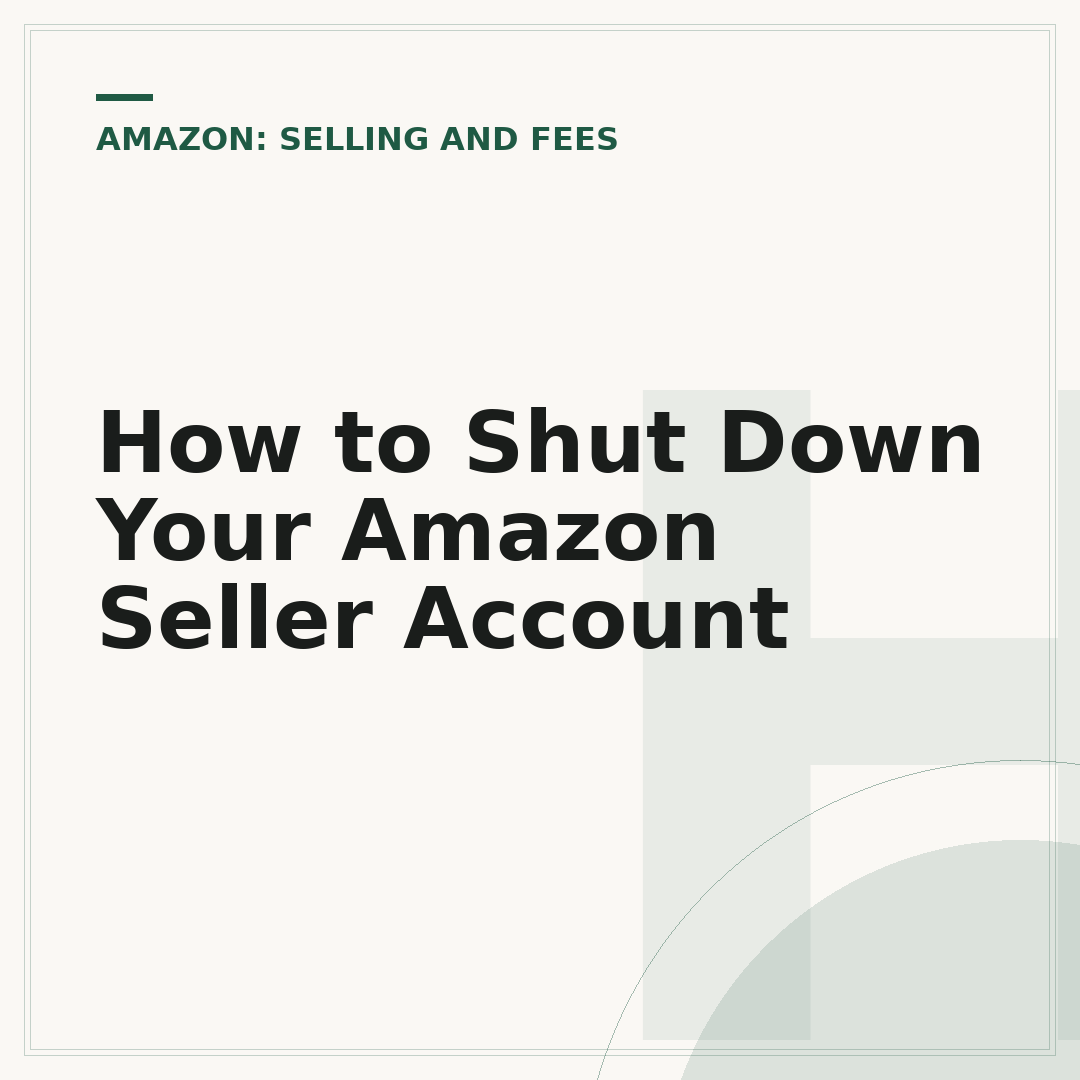 How to Shut Down Your Amazon Seller Account