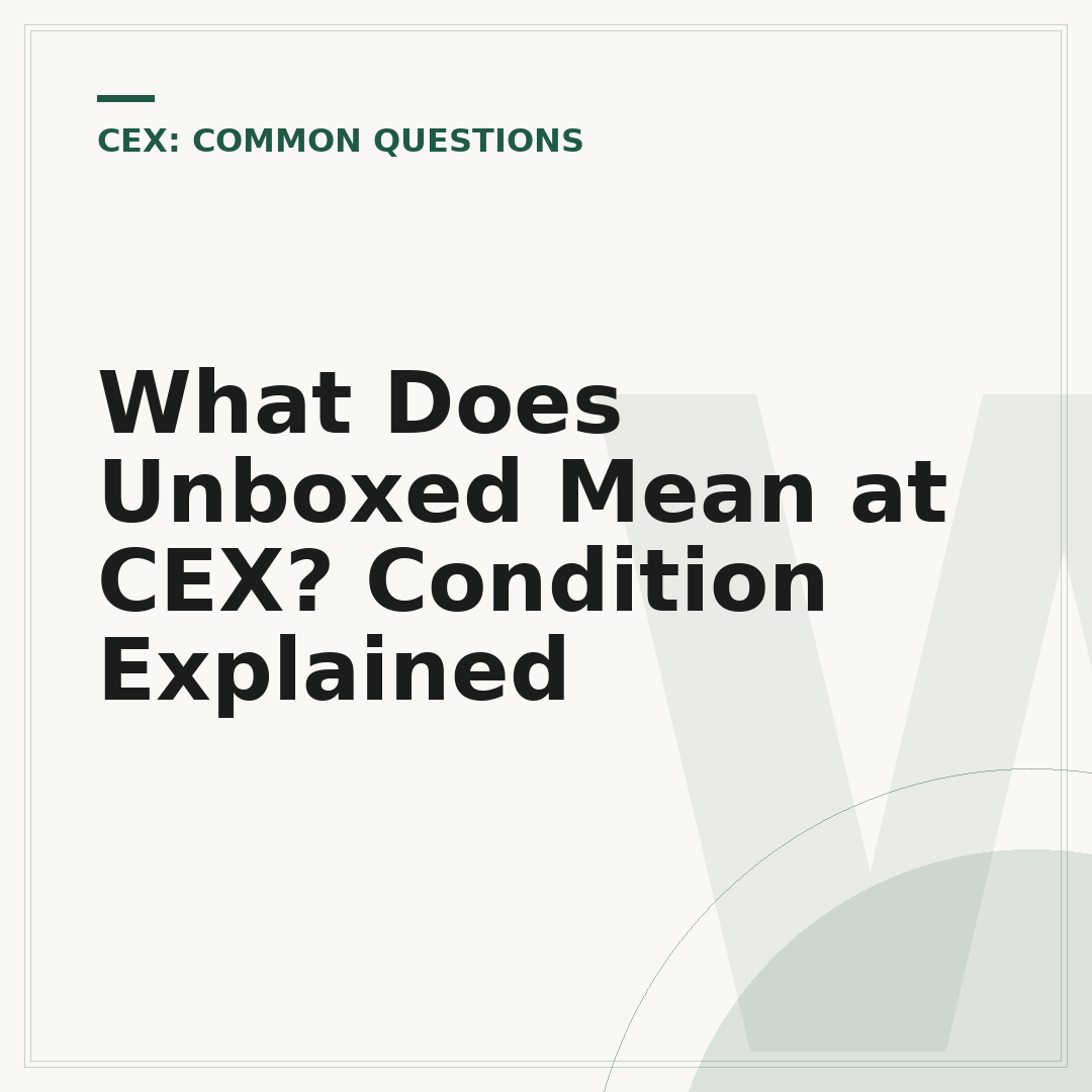 What Does Unboxed Mean at CEX? Condition Explained