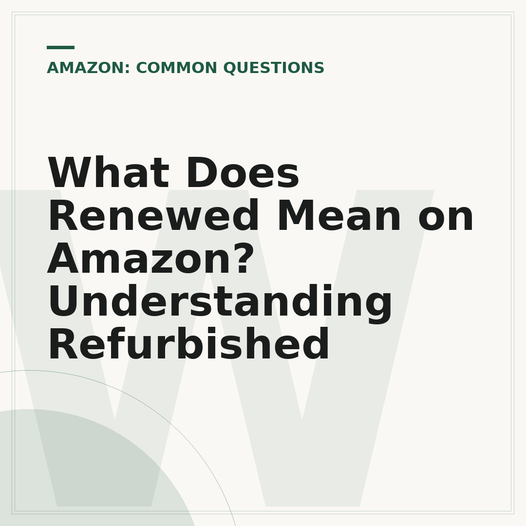 What Does Renewed Mean on Amazon? Understanding Refurbished