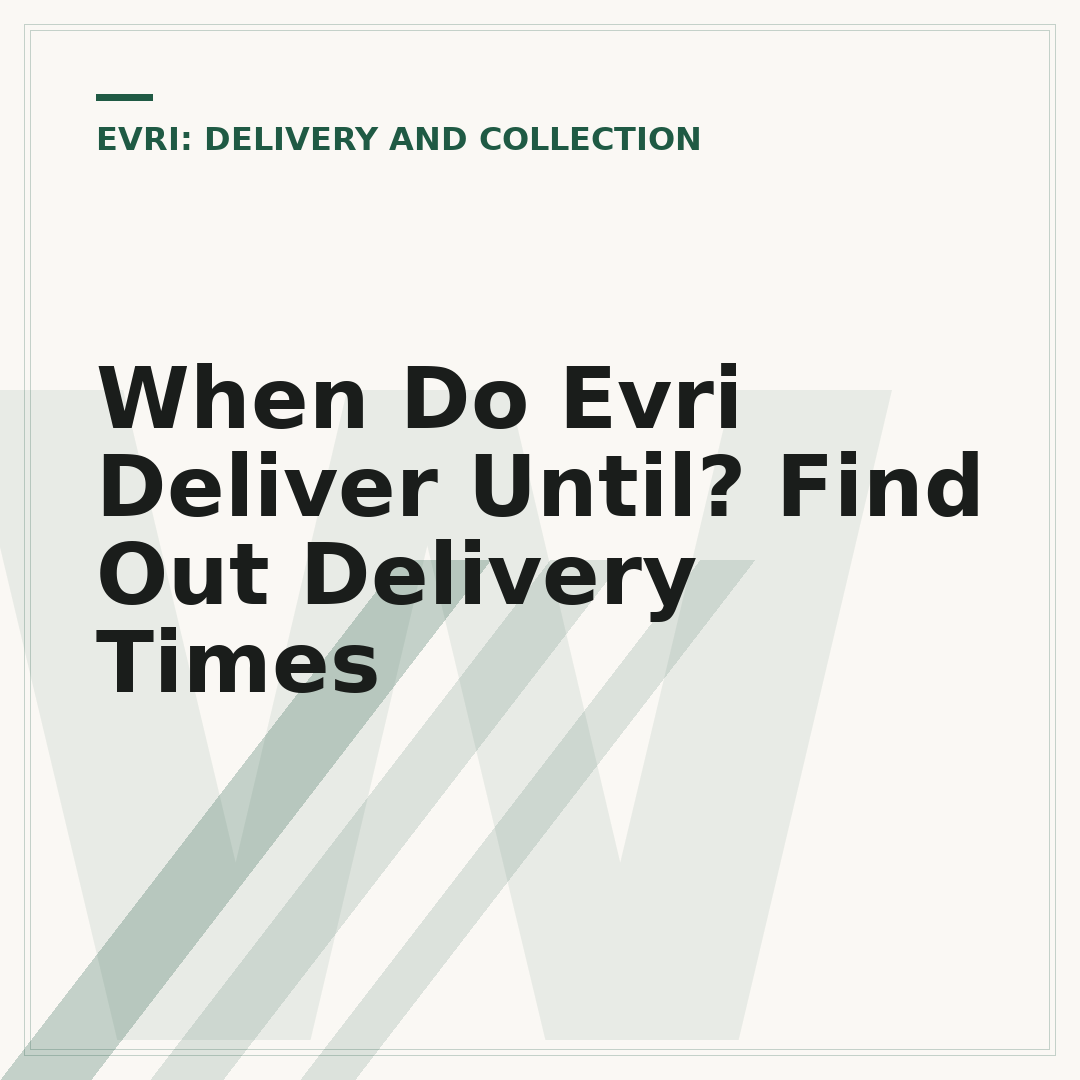 When Do Evri Deliver Until? Find Out Delivery Times